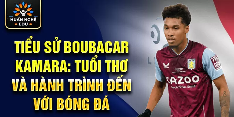 Tiểu sử boubacar kamara: tuổi thơ và hành trình đến với bóng đá