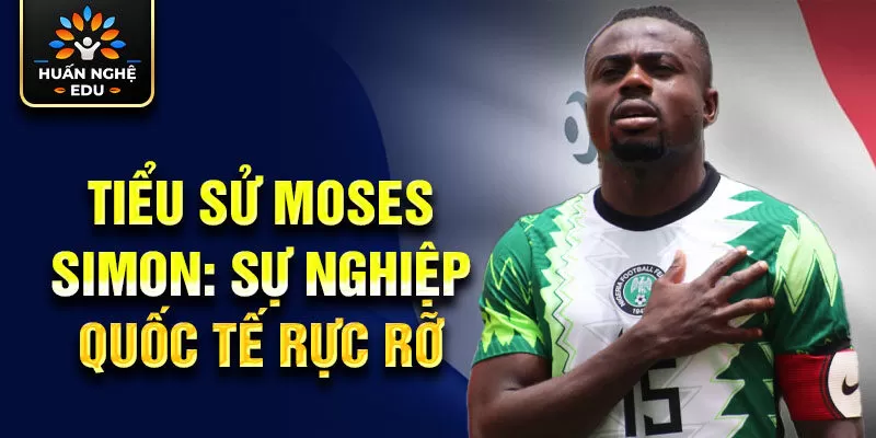 Tiểu sử Moses Simon: sự nghiệp quốc tế rực rỡ