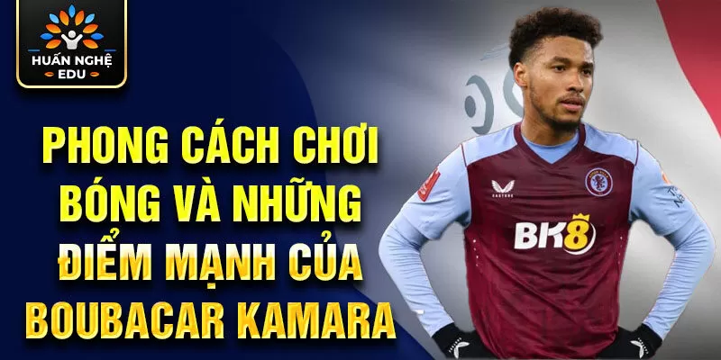 Phong cách chơi bóng và những điểm mạnh của Boubacar Kamara