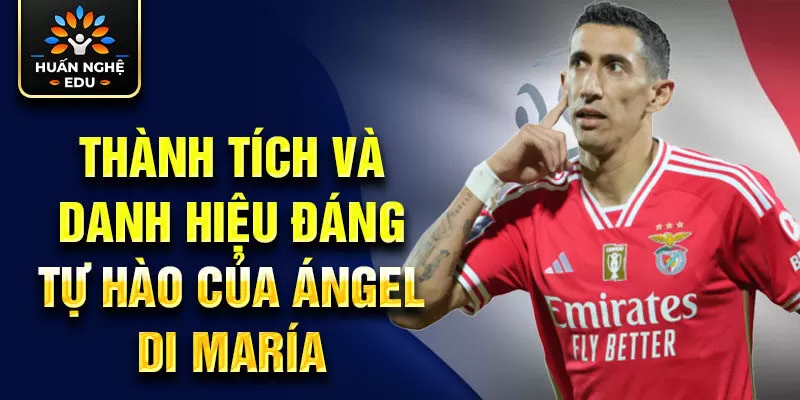 Thành tích và danh hiệu đáng tự hào của Ángel Di María