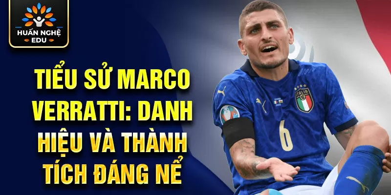 Tiểu sử Marco Verratti: danh hiệu và thành tích đáng nể