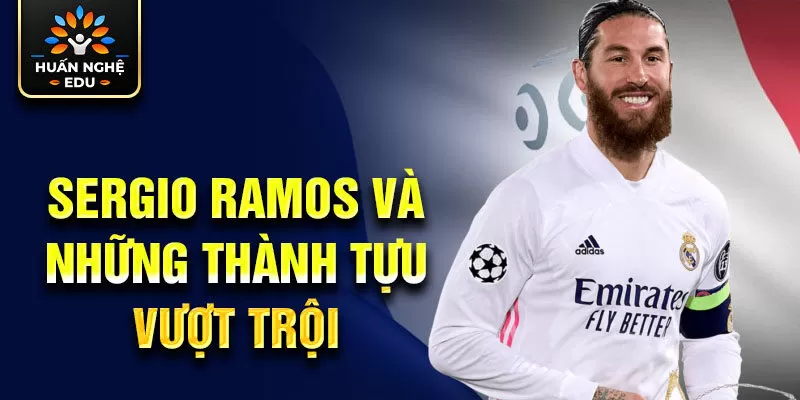 Sergio Ramos và những thành tựu vượt trội