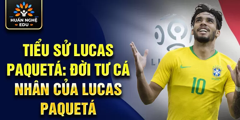 Tiểu sử Lucas Paquetá: đời tư cá nhân của Lucas Paquetá