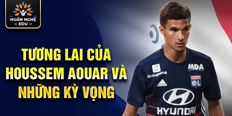 Tương lai của Houssem Aouar và những kỳ vọng