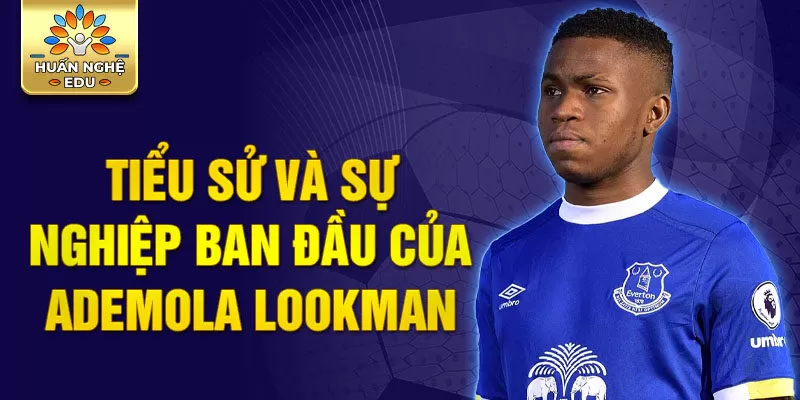 Tiểu sử và sự nghiệp ban đầu của ademola lookman