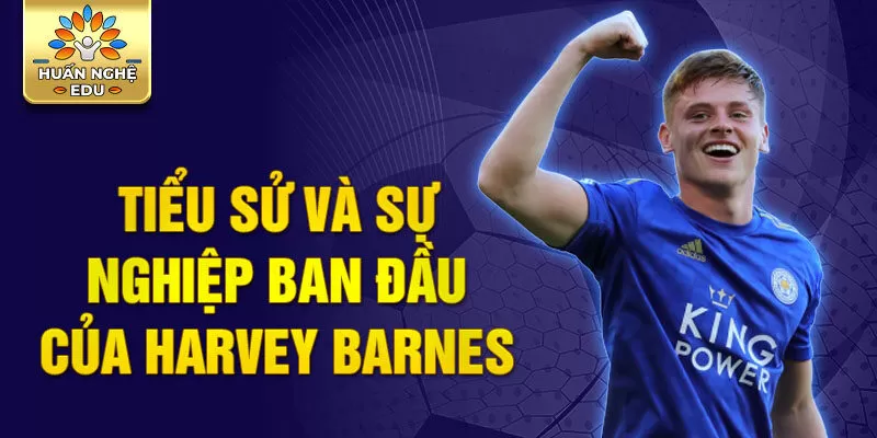 Tiểu sử và sự nghiệp ban đầu của Harvey Barnes