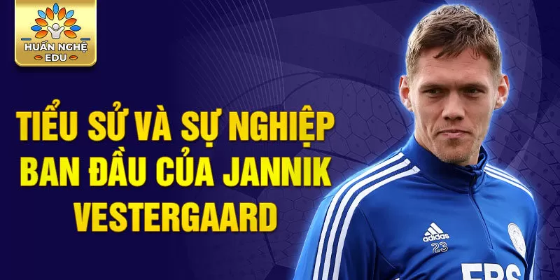 Tiểu sử và sự nghiệp ban đầu của jannik vestergaard