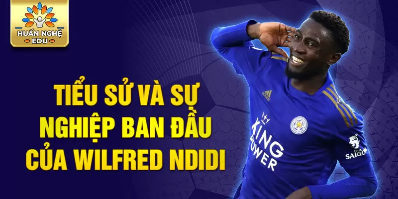 Tiểu sử và sự nghiệp ban đầu của wilfred ndidi