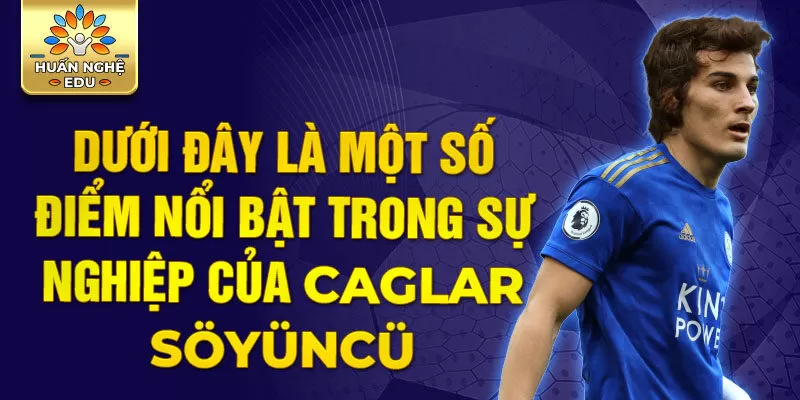 Dưới đây là một số điểm nổi bật trong sự nghiệp của Caglar Söyüncü