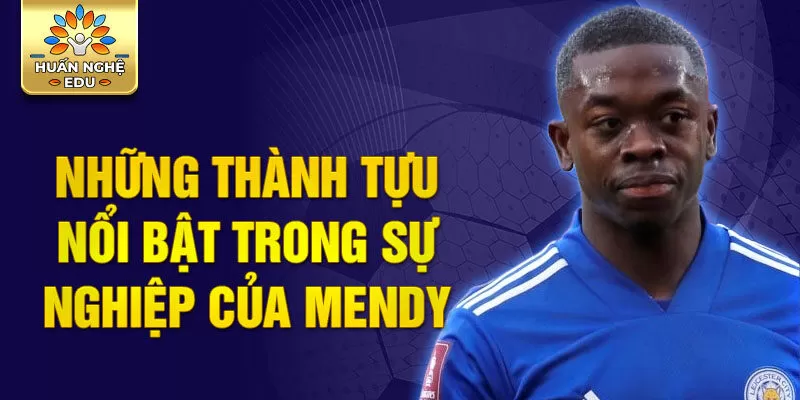 Những thành tựu nổi bật trong sự nghiệp của Mendy