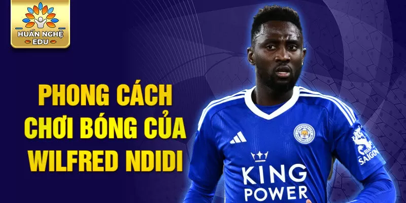 Phong cách chơi bóng của Wilfred Ndidi