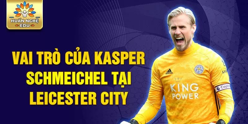 Vai trò của Kasper Schmeichel tại Leicester City