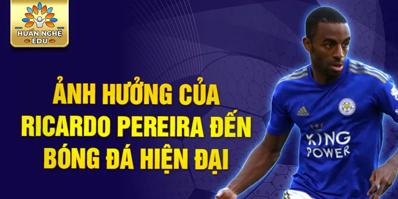 Ảnh hưởng của Ricardo Pereira đến bóng đá hiện đại