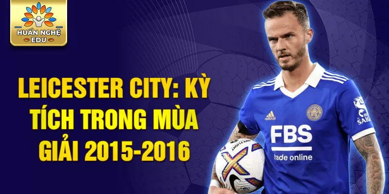 Leicester City: Kỳ tích trong mùa giải 2015-2016