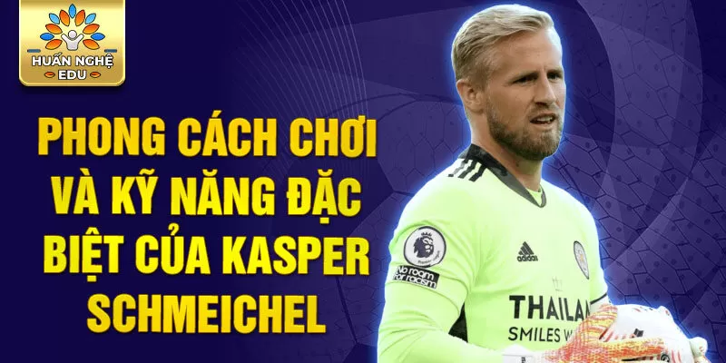 Phong cách chơi và kỹ năng đặc biệt của Kasper Schmeichel