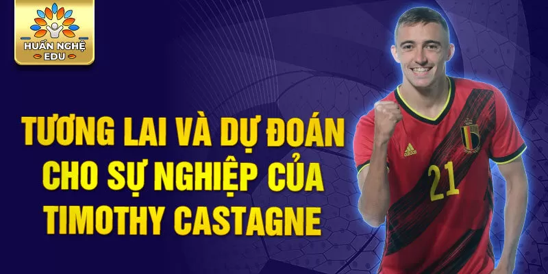 Tương lai và dự đoán cho sự nghiệp của Timothy Castagne