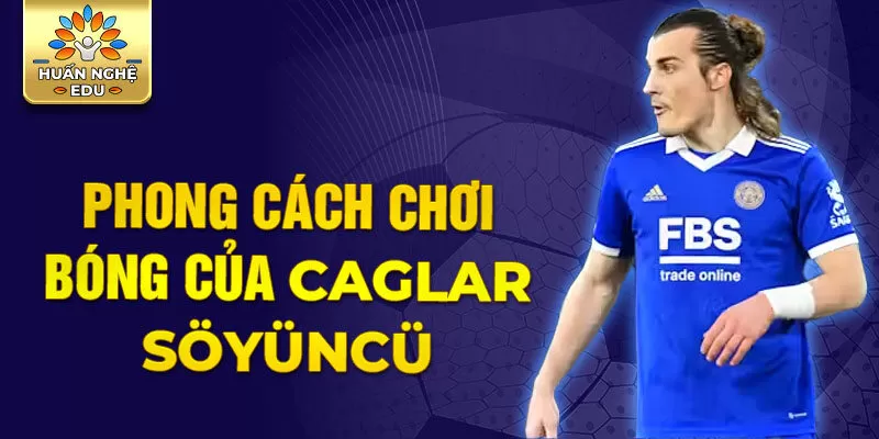 Phong cách chơi bóng của Caglar Söyüncü