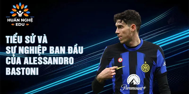 Tiểu sử và sự nghiệp ban đầu của alessandro bastoni