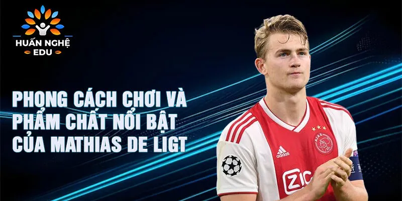 Phong cách chơi và phẩm chất nổi bật của Mathias de Ligt